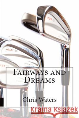 Fairways and Dreams Chris Waters 9781491009925 Createspace - książka