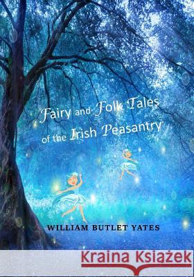 Fairy and Folk Tales of the Irish Peasantry W. B. Yeats 9781546576723 Createspace Independent Publishing Platform - książka