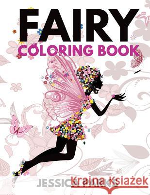Fairy Coloring Book: A Crazy Cute Collection Of Adorable Highly Detailed Fairy Designs - A Magical Coloring Experience For Stress Relief An Parks, Jessica 9781545225608 Createspace Independent Publishing Platform - książka