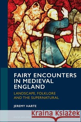 Fairy Encounters in Medieval England: Landscape, Folklore and the Supernatural Jeremy Harte 9781804132401 University of Exeter Press - książka