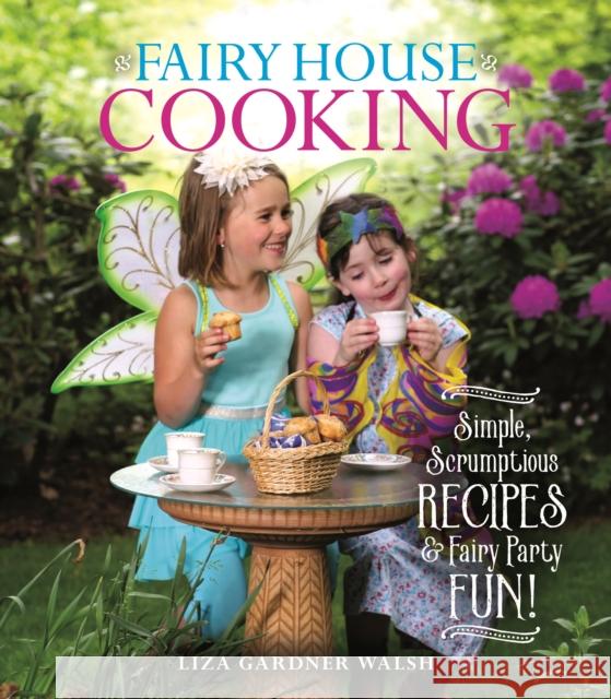 Fairy House Cooking: Simple Scrumptious Recipes & Fairy Party Fun! Liza Gardner Walsh 9781684751198 Rowman & Littlefield - książka