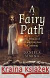 Fairy Path, A: The Memoir of a Young Fairy Seer in Training Daniela Simina 9781803414027 John Hunt Publishing