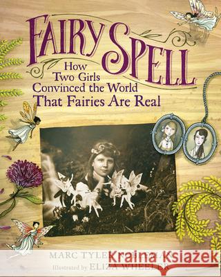 Fairy Spell: How Two Girls Convinced the World That Fairies Are Real Marc Tyler Nobleman Eliza Wheeler 9780544699489 Clarion Books - książka