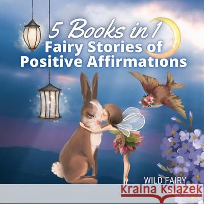 Fairy Stories of Positive Affirmations: 5 Books in 1 Wild Fairy 9789916644577 Book Fairy Publishing - książka