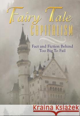 Fairy Tale Capitalism: Fact and Fiction Behind Too Big To Fail Emily Eisenlohr 9781452034065 AuthorHouse - książka