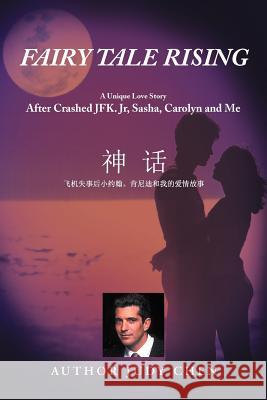 Fairy Tale Rising: A Unique Love Story: After Crashed JFK. Jr, Sasha, Carolyn and Me Chen, Judy 9781469166933 Xlibris Corporation - książka