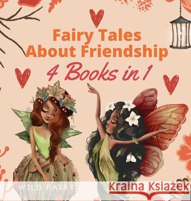 Fairy Tales About Friendship: 4 Books in 1 Wild Fairy 9789916654910 Magical Fairy Tales Publishing - książka