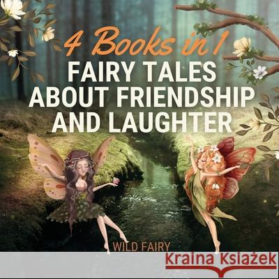 Fairy Tales About Friendship and Laughter: 4 Books in 1 Wild Fairy 9789916644300 Book Fairy Publishing - książka