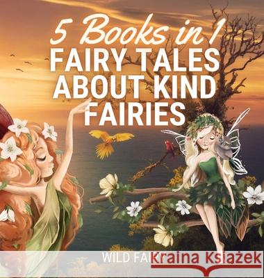 Fairy Tales About Kind Fairies: 5 Books in 1 Wild Fairy 9789916654163 Book Fairy Publishing - książka