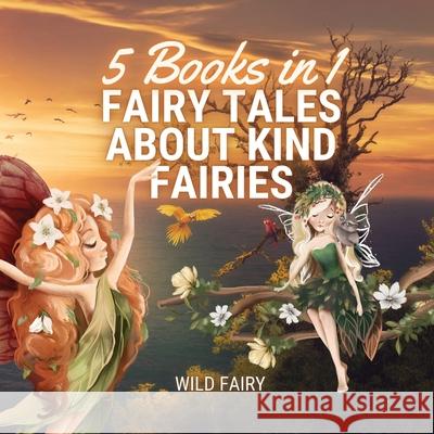 Fairy Tales About Kind Fairies: 5 Books in 1 Wild Fairy 9789916654170 Book Fairy Publishing - książka