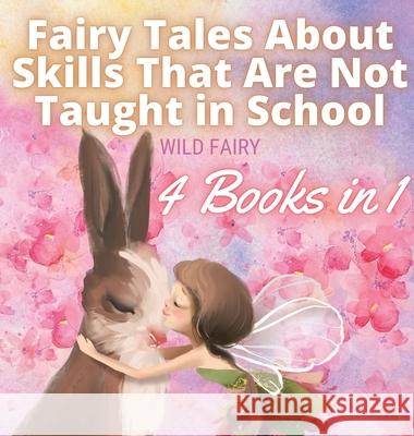 Fairy Tales About Skills That Are Not Taught in School: 4 Books in 1 Wild Fairy 9789916654255 Magical Fairy Tales Publishing - książka