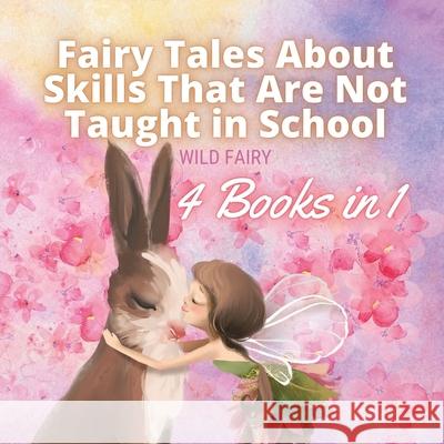 Fairy Tales About Skills That Are Not Taught in School: 4 Books in 1 Wild Fairy 9789916654262 Magical Fairy Tales Publishing - książka