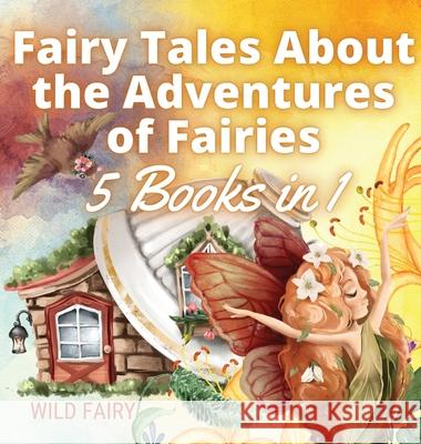 Fairy Tales About the Adventures of Fairies: 5 Books in 1 Wild Fairy 9789916654859 Swan Charm Publishing - książka