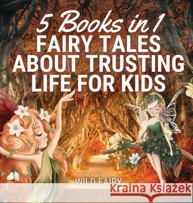 Fairy Tales About Trusting Life for Kids: 5 Books in 1 Wild Fairy 9789916654132 Magical Fairy Tales Publishing - książka