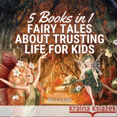 Fairy Tales About Trusting Life for Kids: 5 Books in 1 Wild Fairy 9789916654149 Magical Fairy Tales Publishing - książka