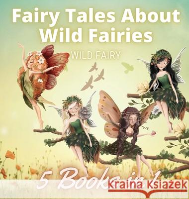 Fairy Tales About Wild Fairies: 5 Books in 1 Wild Fairy 9789916654491 Book Fairy Publishing - książka
