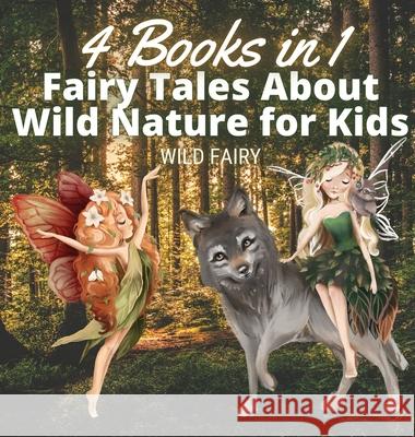 Fairy Tales About Wild Nature for Kids: 4 Books in 1 Wild Fairy 9789916654378 Magical Fairy Tales Publishing - książka