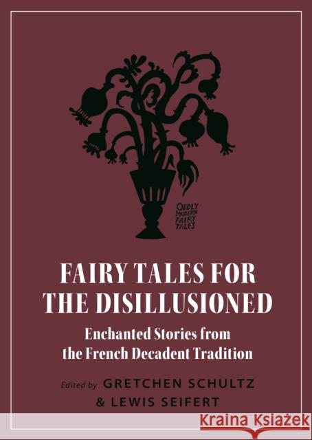 Fairy Tales for the Disillusioned: Enchanted Stories from the French Decadent Tradition Gretchen Schultz Lewis Seifert 9780691191416 Princeton University Press - książka