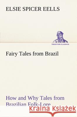 Fairy Tales from Brazil How and Why Tales from Brazilian Folk-Lore Elsie Spicer Eells 9783849185084 Tredition Classics - książka