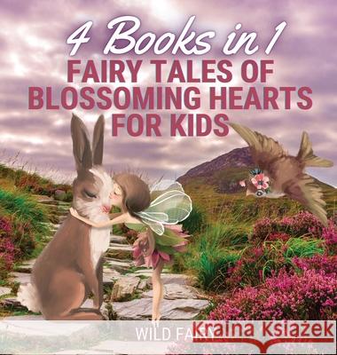 Fairy Tales of Blossoming Hearts for Kids: 4 Books in 1 Wild Fairy 9789916654613 Magical Fairy Tales Publishing - książka