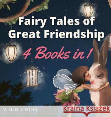 Fairy Tales of Great Friendship: 4 Books in 1 Wild Fairy 9789916654972 Magical Fairy Tales Publishing - książka