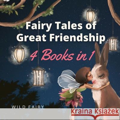 Fairy Tales of Great Friendship: 4 Books in 1 Wild Fairy 9789916654989 Magical Fairy Tales Publishing - książka