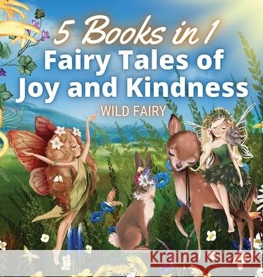 Fairy Tales of Joy and Kindness: 5 Books in 1 Wild Fairy 9789916658215 Swan Charm Publishing - książka