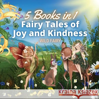 Fairy Tales of Joy and Kindness: 5 Books in 1 Wild Fairy 9789916658222 Swan Charm Publishing - książka