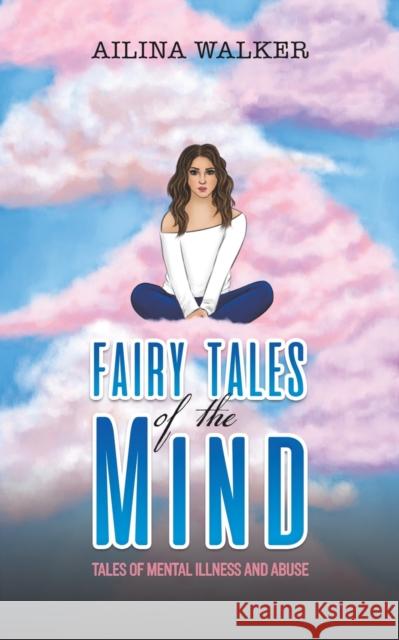 Fairy Tales of the Mind: Tales of Mental Illness and Abuse Ailina Walker 9781398433779 Austin Macauley Publishers - książka