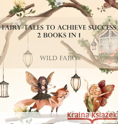 Fairy Tales To Achieve Success: 2 Books In 1 Wild Fairy 9789916959374 Swan Charm Publishing - książka