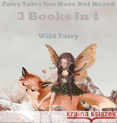 Fairy Tales You Have Not Heard: 3 Books In 1 Wild Fairy 9789916625637 Swan Charm Publishing - książka