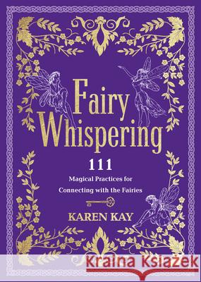 Fairy Whispering: 111 Magical Practices for Connecting with the Fairies Karen Kay 9781401980269 Hay House UK Ltd - książka