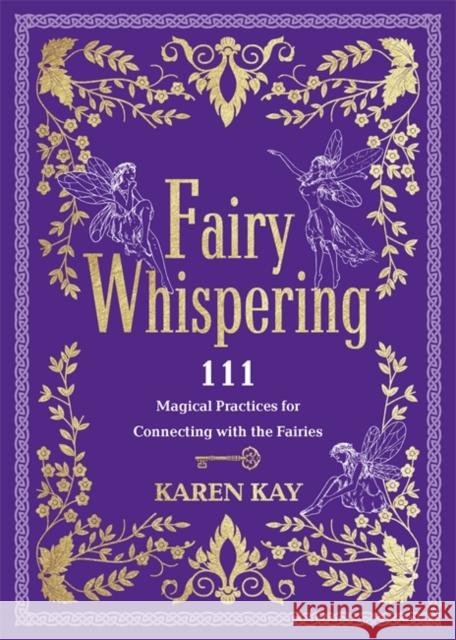 Fairy Whispering: 111 Magical Practices for Connecting with the Fairies Karen Kay 9781837823291 Hay House UK Ltd - książka