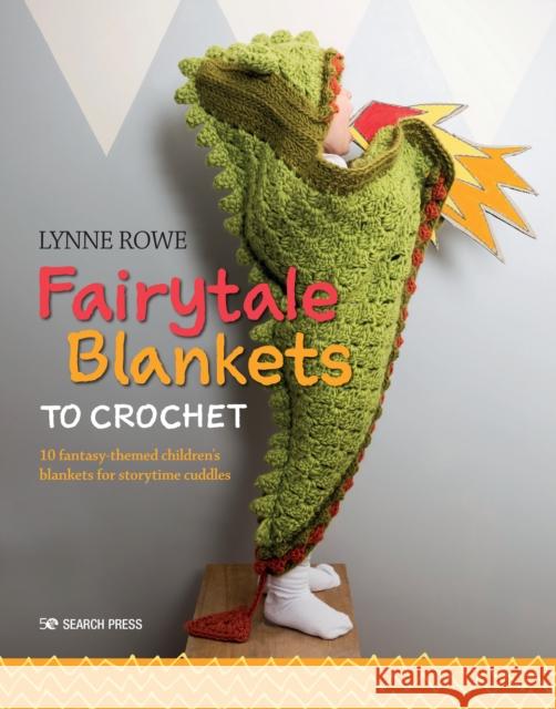 Fairytale Blankets to Crochet: 10 Fantasy-Themed Children's Blankets for Storytime Cuddles Lynne Rowe 9781782216926 Search Press Ltd - książka