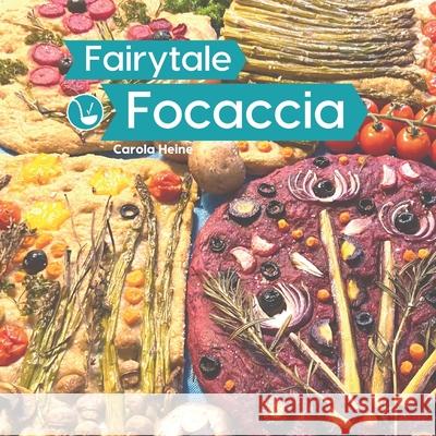 Fairytale Focaccia: Bread baking book about the famous Italian flat bread. Basic recipes, culinary inspiration and instructions for #Fairy Carola Heine 9783948033194 978-3-94833 - książka