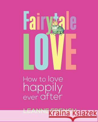 Fairytale Love: How to Love Happily Ever After French, Leanne 9781452512365 Balboa Press International - książka