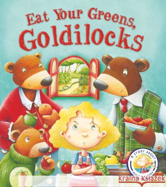 Fairytales Gone Wrong: Eat Your Greens, Goldilocks: A Story About Healthy Eating Steve Smallman 9781781716458 Quarto Publishing PLC - książka