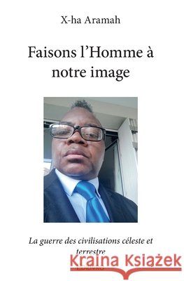 Faisons l'Homme ? notre image: La guerre des civilisations c?leste et terrestre Gaston Mahoungou 9782414386970 Edilivre - książka