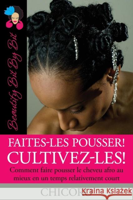 Faites-Les Pousser! Cultivez-Les! Comment Faire Pousser Le Cheveu Afro Au Mieux En Un Temps Relativement Court Chicoro 9780982068946 Chicorogya - książka