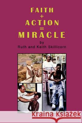 Faith + Action = Miracle Keith Skillicorn AM, Ruth Skillicorn AM 9781411678002 Lulu.com - książka