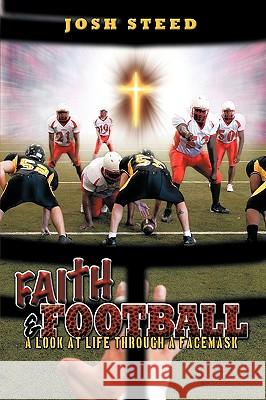 Faith & Football: A Look At Life Through A Facemask Steed, Josh 9781449003654 Authorhouse - książka