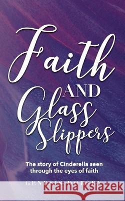 Faith & Glass Slippers: The Story of Cinderella Seen Through the Eyes of Faith Genesis Dorsey 9781540510358 Createspace Independent Publishing Platform - książka