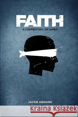 Faith: A Commentary on James Jacob P. Abshire 9780983715351 Truth411 - książka