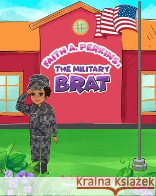 Faith A. Perkins, The Military Brat Faith Perkins Neka Perkins Mahfuja Selim 9781735017709 Kids Need Faith 2, LLC - książka