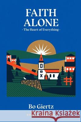 Faith Alone: The Heart of Everything Bo Giertz Bror Erickson 9781948969352 1517 Publishing - książka