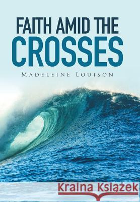 Faith amid the Crosses Madeleine Louison 9781514437902 Xlibris - książka