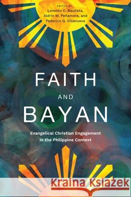 Faith and Bayan: Filipino Evangelical Responses to Contemporary Social Issues Lorenzo Bautista, Aldrin M. Peñamora, Federico G. Villanueva 9781839732775 Langham Publishing - książka