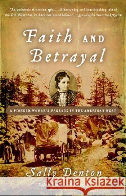 Faith and Betrayal: A Pioneer Woman's Passage in the American West Sally Denton 9781400034734 Vintage Books USA - książka