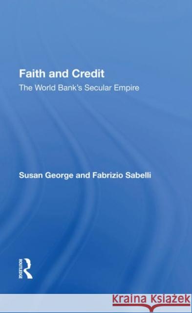 Faith and Credit: The World Bank's Secular Empire George, Susan 9780367010225 Taylor and Francis - książka
