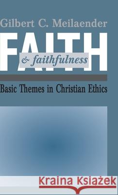 Faith and Faithfulness: Basic Themes in Christian Ethics Gilbert Meilaender 9780268009823 University of Notre Dame Press - książka